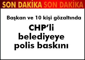 CHP'li belediyeye polis baskını